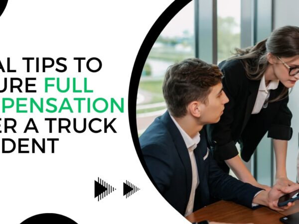 Legal Tips to Ensure Full Compensation After a Truck Accident